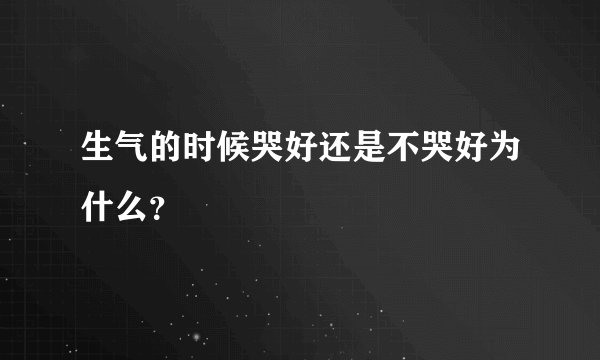 生气的时候哭好还是不哭好为什么?
