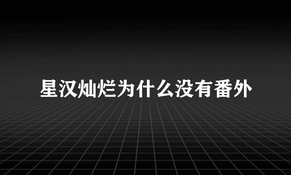 星汉灿烂为什么没有番外